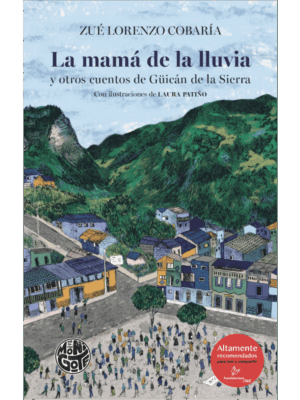 La mamá de la lluvia y otros cuentos de Güicán de la Sierra