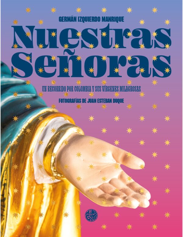 Nuestras señoras. Un recorrido por Colombia y sus vírgenes milagrosas
